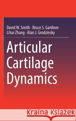 Articular Cartilage Dynamics David W. Smith Bruce S. Gardiner Lihai Zhang 9789811314735 Springer