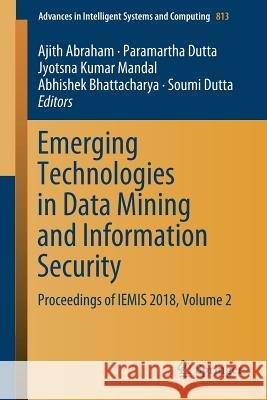 Emerging Technologies in Data Mining and Information Security: Proceedings of Iemis 2018, Volume 2 Abraham, Ajith 9789811314971 Springer