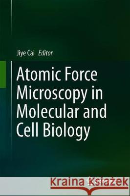 Atomic Force Microscopy in Molecular and Cell Biology Jiye Cai 9789811315091 Springer
