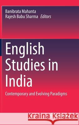 English Studies in India: Contemporary and Evolving Paradigms Mahanta, Banibrata 9789811315244 Springer