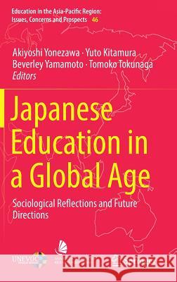 Japanese Education in a Global Age: Sociological Reflections and Future Directions Yonezawa, Akiyoshi 9789811315275 Springer
