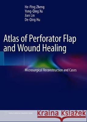 Atlas of Perforator Flap and Wound Healing: Microsurgical Reconstruction and Cases Zheng, He-Ping 9789811315527 Springer