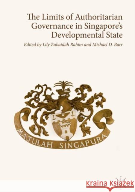 The Limits of Authoritarian Governance in Singapore's Developmental State Lily Zubaida Michael D. Barr 9789811315558 Springer Verlag, Singapore