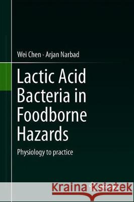 Lactic Acid Bacteria in Foodborne Hazards Reduction: Physiology to Practice Chen, Wei 9789811315589 Springer