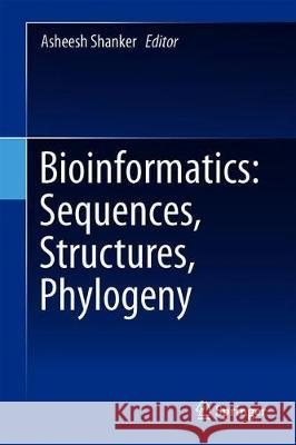 Bioinformatics: Sequences, Structures, Phylogeny Asheesh Shanker 9789811315619