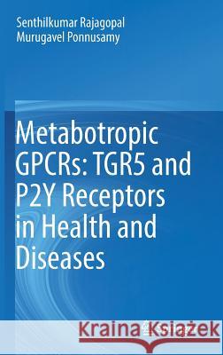 Metabotropic Gpcrs: Tgr5 and P2y Receptors in Health and Diseases Rajagopal, Senthilkumar 9789811315701 Springer