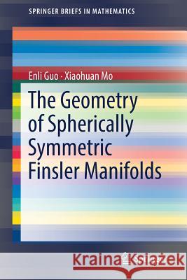 The Geometry of Spherically Symmetric Finsler Manifolds Enli Guo Xiaohuan Mo 9789811315978 Springer