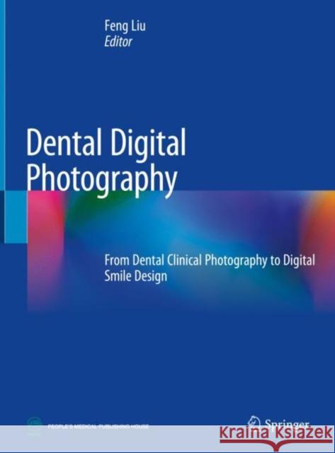 Dental Digital Photography: From Dental Clinical Photography to Digital Smile Design Liu, Feng 9789811316210 Springer