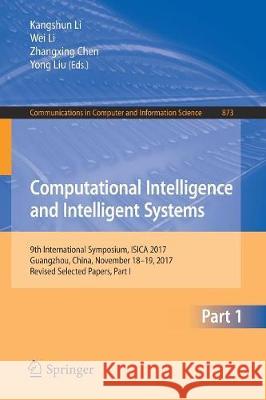 Computational Intelligence and Intelligent Systems: 9th International Symposium, Isica 2017, Guangzhou, China, November 18-19, 2017, Revised Selected Li, Kangshun 9789811316470 Springer