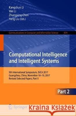 Computational Intelligence and Intelligent Systems: 9th International Symposium, Isica 2017, Guangzhou, China, November 18-19, 2017, Revised Selected Li, Kangshun 9789811316500 Springer