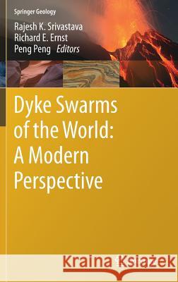 Dyke Swarms of the World: A Modern Perspective Rajesh K. Srivastava Richard E. Ernst Peng Peng 9789811316654