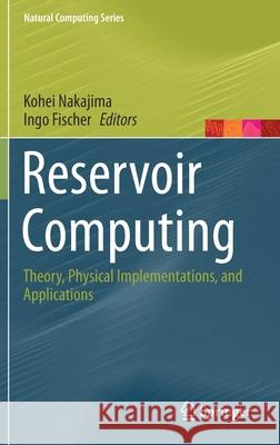 Reservoir Computing: Theory, Physical Implementations, and Applications Nakajima, Kohei 9789811316869 Springer