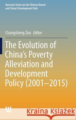 The Evolution of China's Poverty Alleviation and Development Policy (2001-2015) Changsheng Zuo 9789811316890