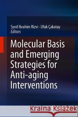 Molecular Basis and Emerging Strategies for Anti-Aging Interventions Rizvi, Syed Ibrahim 9789811316982 Springer