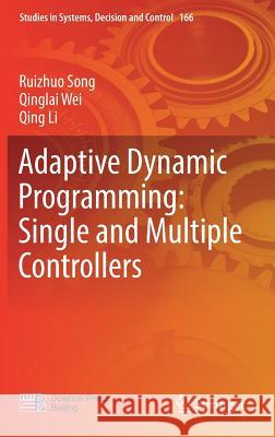 Adaptive Dynamic Programming: Single and Multiple Controllers Ruizhuo Song Qinglai Wei 9789811317118 Springer