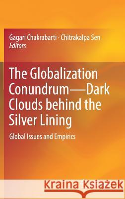 The Globalization Conundrum--Dark Clouds Behind the Silver Lining: Global Issues and Empirics Chakrabarti, Gagari 9789811317262