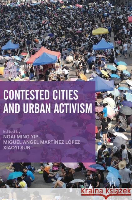 Contested Cities and Urban Activism Ngai Ming Yip Miguel Angel Martine Xiaoyi Sun 9789811317293 Palgrave MacMillan