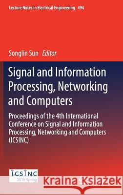 Signal and Information Processing, Networking and Computers: Proceedings of the 4th International Conference on Signal and Information Processing, Net Sun, Songlin 9789811317323