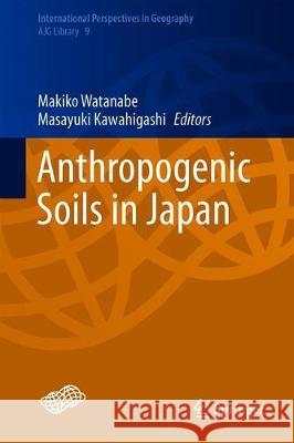 Anthropogenic Soils in Japan Makiko Watanabe Masayuki Kawahigashi 9789811317521 Springer