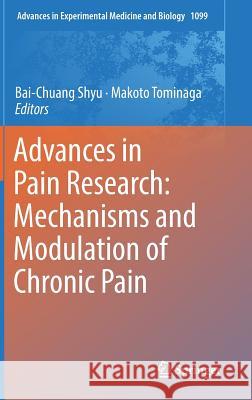 Advances in Pain Research: Mechanisms and Modulation of Chronic Pain Bai Chuang Shyu Makoto Tominaga 9789811317552