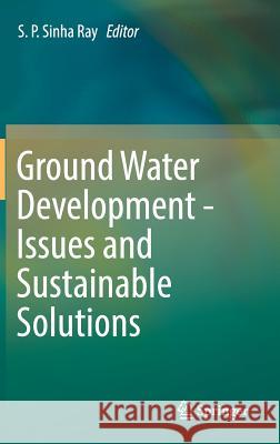 Ground Water Development - Issues and Sustainable Solutions S. P. Sinha Ray 9789811317705 Springer