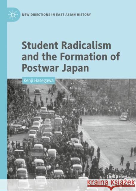 Student Radicalism and the Formation of Postwar Japan Kenji Hasegawa 9789811317767 Palgrave MacMillan