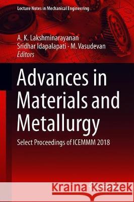 Advances in Materials and Metallurgy: Select Proceedings of Icemmm 2018 Lakshminarayanan, A. K. 9789811317798