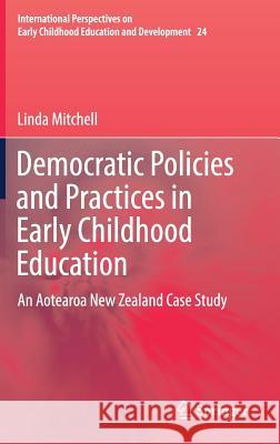 Democratic Policies and Practices in Early Childhood Education: An Aotearoa New Zealand Case Study Mitchell, Linda 9789811317910 Springer
