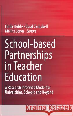 School-Based Partnerships in Teacher Education: A Research Informed Model for Universities, Schools and Beyond Hobbs, Linda 9789811317941