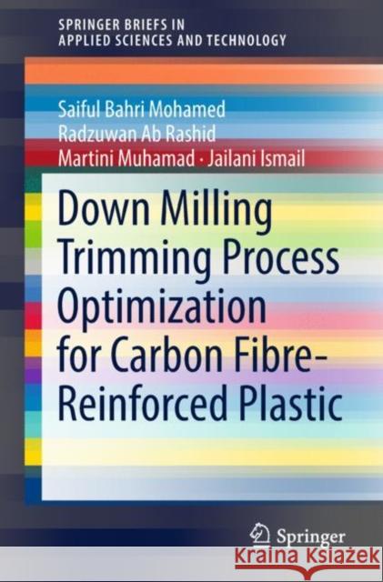 Down Milling Trimming Process Optimization for Carbon Fiber-Reinforced Plastic Saiful Bahri Mohamed Radzuwan Ab Rashid Martini Muhamad 9789811318030 Springer