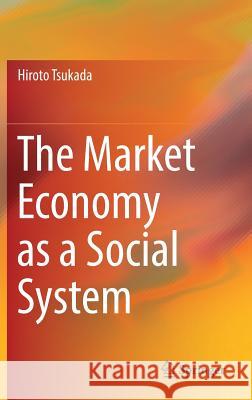 The Market Economy as a Social System Hiroto Tsukada 9789811318368