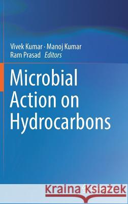 Microbial Action on Hydrocarbons Vivek Kumar Manoj Kumar Ram Prasad 9789811318399 Springer