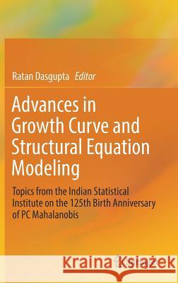 Advances in Growth Curve and Structural Equation Modeling: Topics from the Indian Statistical Institute on the 125th Birth Anniversary of PC Mahalanob Dasgupta, Ratan 9789811318429 Springer