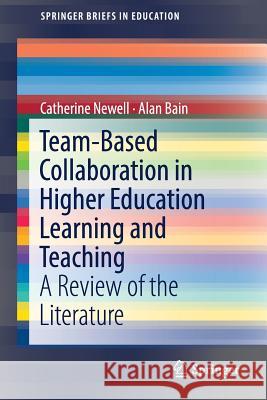 Team-Based Collaboration in Higher Education Learning and Teaching: A Review of the Literature Newell, Catherine 9789811318542 Springer