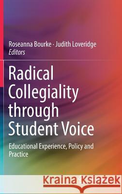 Radical Collegiality Through Student Voice: Educational Experience, Policy and Practice Bourke, Roseanna 9789811318573