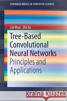 Tree-Based Convolutional Neural Networks: Principles and Applications Mou, Lili 9789811318696 Springer