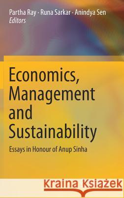 Economics, Management and Sustainability: Essays in Honour of Anup Sinha Ray, Partha 9789811318931