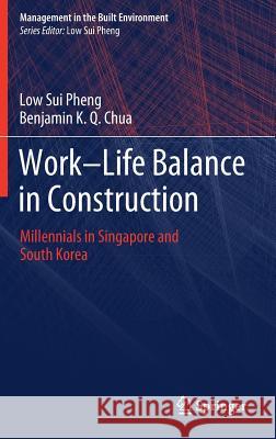 Work-Life Balance in Construction: Millennials in Singapore and South Korea Sui Pheng, Low 9789811319174