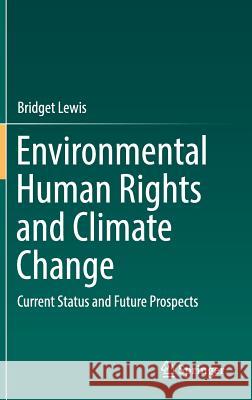 Environmental Human Rights and Climate Change: Current Status and Future Prospects Lewis, Bridget 9789811319594