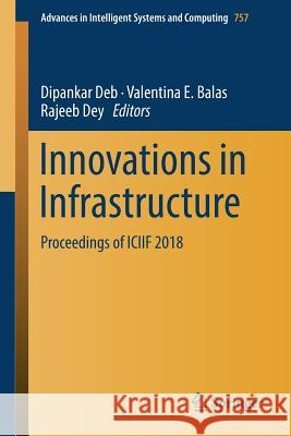 Innovations in Infrastructure: Proceedings of Iciif 2018 Deb, Dipankar 9789811319655 Springer