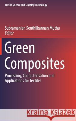 Green Composites: Processing, Characterisation and Applications for Textiles Muthu, Subramanian Senthilkannan 9789811319716 Springer