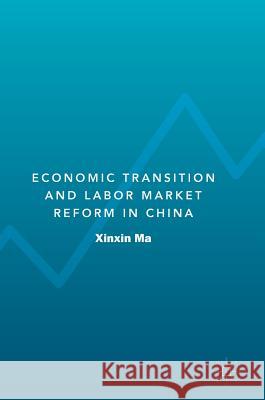Economic Transition and Labor Market Reform in China Xinxin Ma 9789811319860 Palgrave MacMillan