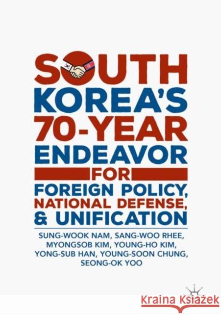 South Korea's 70-Year Endeavor for Foreign Policy, National Defense, and Unification Nam, Sung-Wook; Rhee, Sang-Woo; Kim, Myongsob 9789811319891