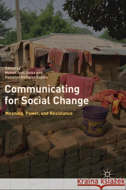 Communicating for Social Change: Meaning, Power, and Resistance Dutta, Mohan Jyoti 9789811320040