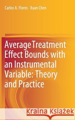 Average Treatment Effect Bounds with an Instrumental Variable: Theory and Practice Carlos A. Flores Xuan Chen 9789811320163