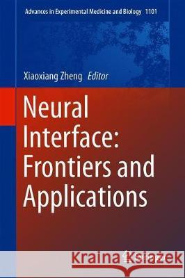 Neural Interface: Frontiers and Applications Xiaoxiang Zheng 9789811320491 Springer