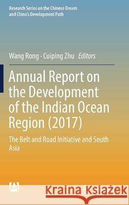 Annual Report on the Development of the Indian Ocean Region (2017): The Belt and Road Initiative and South Asia Rong, Wang 9789811320798 Springer