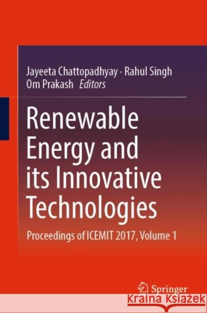 Renewable Energy and Its Innovative Technologies: Proceedings of Icemit 2017, Volume 1 Chattopadhyay, Jayeeta 9789811321153