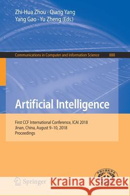 Artificial Intelligence: First Ccf International Conference, Icai 2018, Jinan, China, August 9-10, 2018, Proceedings Zhou, Zhi-Hua 9789811321214 Springer