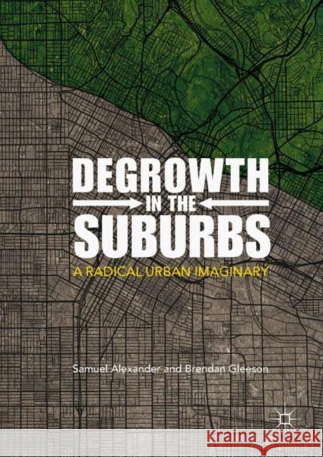Degrowth in the Suburbs: A Radical Urban Imaginary Alexander, Samuel 9789811321306 Palgrave MacMillan